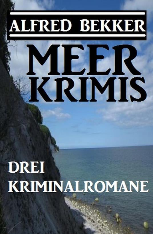 Drei Alfred Bekker Kriminalromane: Meer Krimis