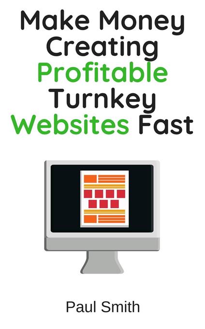 Make Money Creating Profitable Turnkey Websites Fast