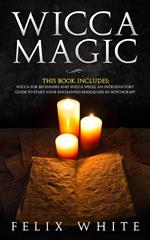 Wicca Magic: 2 Manuscripts - Wicca for Beginners and Wicca Spells. An introductory guide to start your Enchanted Endeavors in Witchcraft