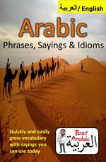 Arabic Phrases, Sayings & Idioms: Fast Arabic to Enrich your Language Now