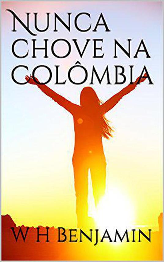 Nunca chove na Colômbia - W H Benjamin - ebook