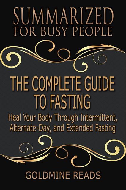 The Complete Guide to Fasting - Summarized for Busy People: Heal Your Body Through Intermittent, Alternate-Day, and Extended Fasting: Based on the Book by Jason Fung and Jimmy Moore