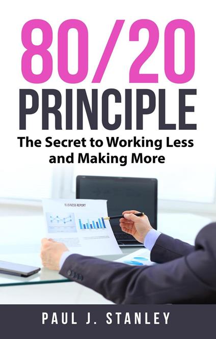 80/20 Principle: The Secret to Working Less and Making More