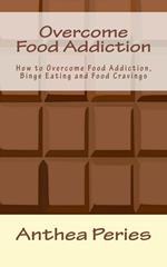 Overcome Food Addiction: How to Overcome Food Addiction, Binge Eating and Food Cravings