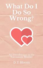 What Do I Do So Wrong?: An Introduction to the Narcissistic Mother