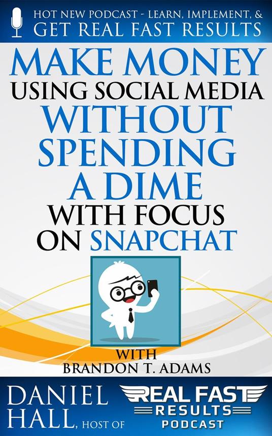 Make Money Using Social Media without Spending a Dime with Focus on Snapchat