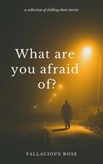 What Are You Afraid Of?