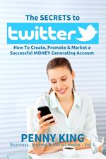 Twitter Marketing Business: The SECRETS to TWITTER: How To Create, Promote & Market a Successful MONEY Generating Account