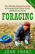 Foraging: The Ultimate Beginners Guide to Foraging Wild Edible Plants and Medicinal Herbs