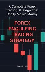 Forex Engulfing Trading Strategy: A Complete Forex Trading Strategy That Really Makes Money