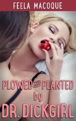 Plowed and Planted by Dr. Dickgirl