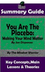 Summary Guide: You Are The Placebo: Making Your Mind Matter: by Joe Dispenza | The Mindset Warrior Summary Guide