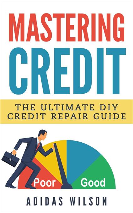 Mastering Credit - The Ultimate DIY Credit Repair Guide