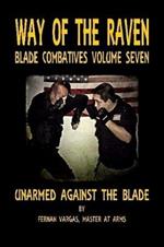 Way of the Raven Blade Combative Volume Seven: Unarmed Against the Blade