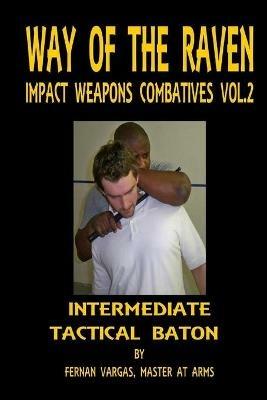 Way of the Raven Impact Weapons Combatives Volume Two: Intermediate Tactical Baton - Fernan Vargas - cover