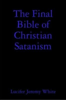 The Final Bible of Christian Satanism - Lucifer Jeremy White - cover