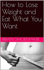 How to Lose Weight and Eat What You Want