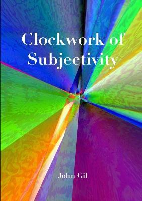 Clockwork of Subjectivity - John Gil - cover