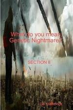 What do you mean, Genetic Nightmare? SECTION II