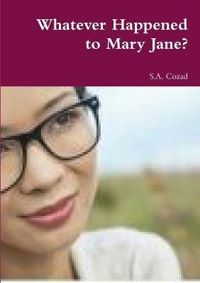 Whatever Happened to Mary Jane? - S a Cozad - cover