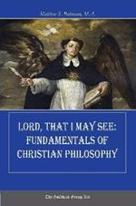 Lord, That I May See: Fundamentals of Christian Philosophy