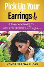 Pick Up Your Earrings!: A Prophetic Invite for God's Marginalized Daughters