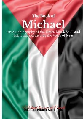 The Book of Michael: An Autobiography of the Heart, Mind, Soul, and Spirit transformed by the Voice of Jesus - Michael Stansfield - cover