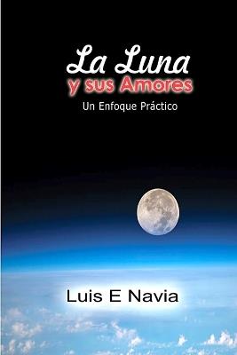 La Luna Y Sus Amores: Un enfoque Pr?ctico - Luis Navia - cover