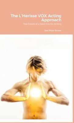 The Fundamentals of the VOX Acting Approach: 'It's not about what is happening around you, it's about what is becoming of you' - Joel Brown - cover