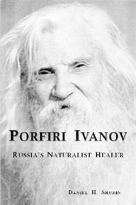 Porfiri Ivanov, Russia's Naturalist Healer - Daniel H Shubin - cover