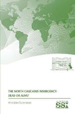 The North Caucasus Insurgency: Dead Or Alive?