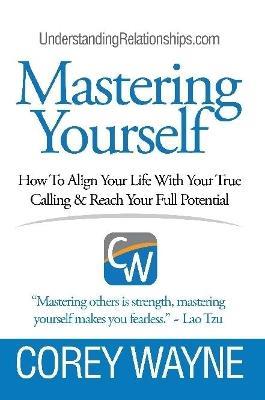 Mastering Yourself, How To Align Your Life With Your True Calling & Reach Your Full Potential - Corey Wayne - cover