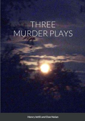 Three Murder Plays - Henry Intili,Dan Nolan - cover