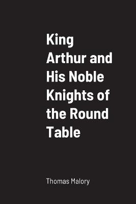 King Arthur and His Noble Knights of the Round Table - Thomas Malory - cover