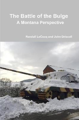 The Battle of the Bulge: A Montana Perspective - Randall Lecocq,John Driscoll - cover