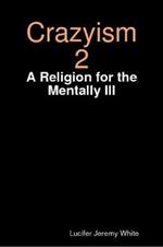 Crazyism 2: A Religion for the Mentally Ill