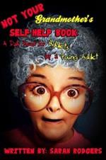 Not Your Grandmother's Self-Help Book: A Daily Read for Addicts by a Young Addict