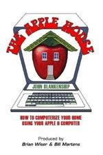 The Apple House: How to Computerize Your Home Using Your Apple II Computer