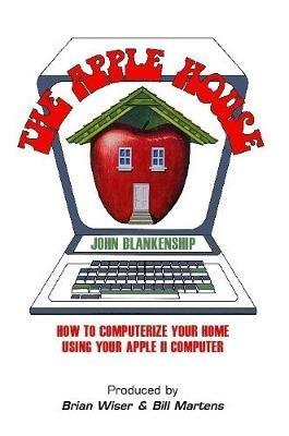 The Apple House: How to Computerize Your Home Using Your Apple II Computer - John Blankenship - cover