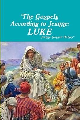 The Gospels According to Jeanne: Luke - Jeanne Gossett Halsey - cover