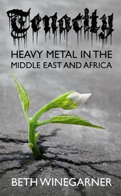 Tenacity: Heavy Metal in the Middle East and Africa - Beth Winegarner - cover