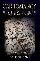 Cartomancy - The Art of Fortune Telling with Playing Cards: A Beginner's Guide to Predicting the Future with Ordinary Playing Cards