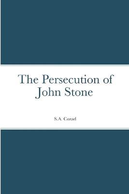The Persecution of John Stone - S a Cozad - cover