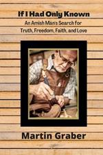 If I Had Only Known: An Amish Man's Search for Truth, Freedom, Fatih, and Love