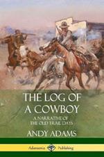 The Log of a Cowboy: A Narrative of the Old Trail Days