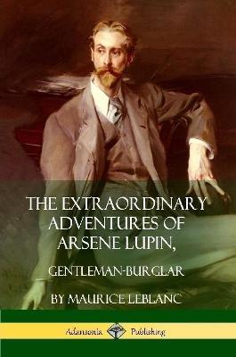 The Extraordinary Adventures of Arsene Lupin, Gentleman-Burglar - Maurice LeBlanc - cover