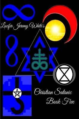Christian Satanic Book Five - Lucifer Jeremy White - cover