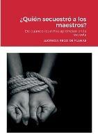 ?Quien secuestro a los maestros?: De cuando los ninos aprendian en la escuela - Lucrecia Rego de Planas - cover