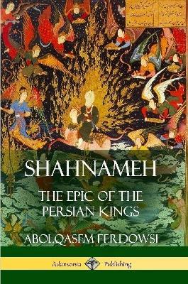 Shahnameh: The Epic of the Persian Kings - Abolqasem Ferdowsi,James Atkinson - cover