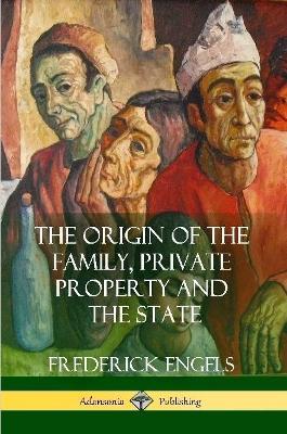 The Origin of the Family, Private Property and the State - Frederick Engels,Ernest Untermann - cover